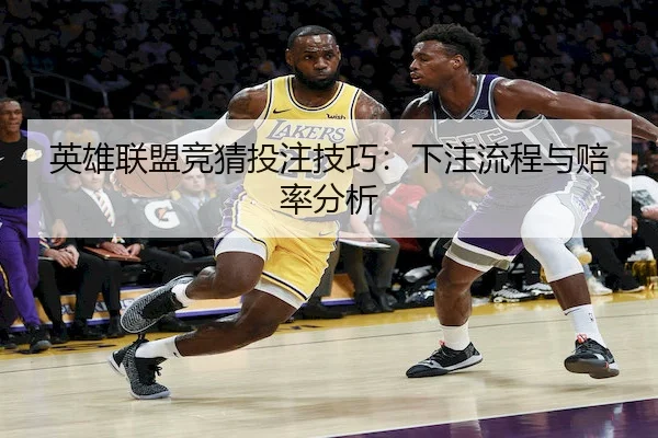 英雄联盟竞猜投注技巧：下注流程与赔率分析